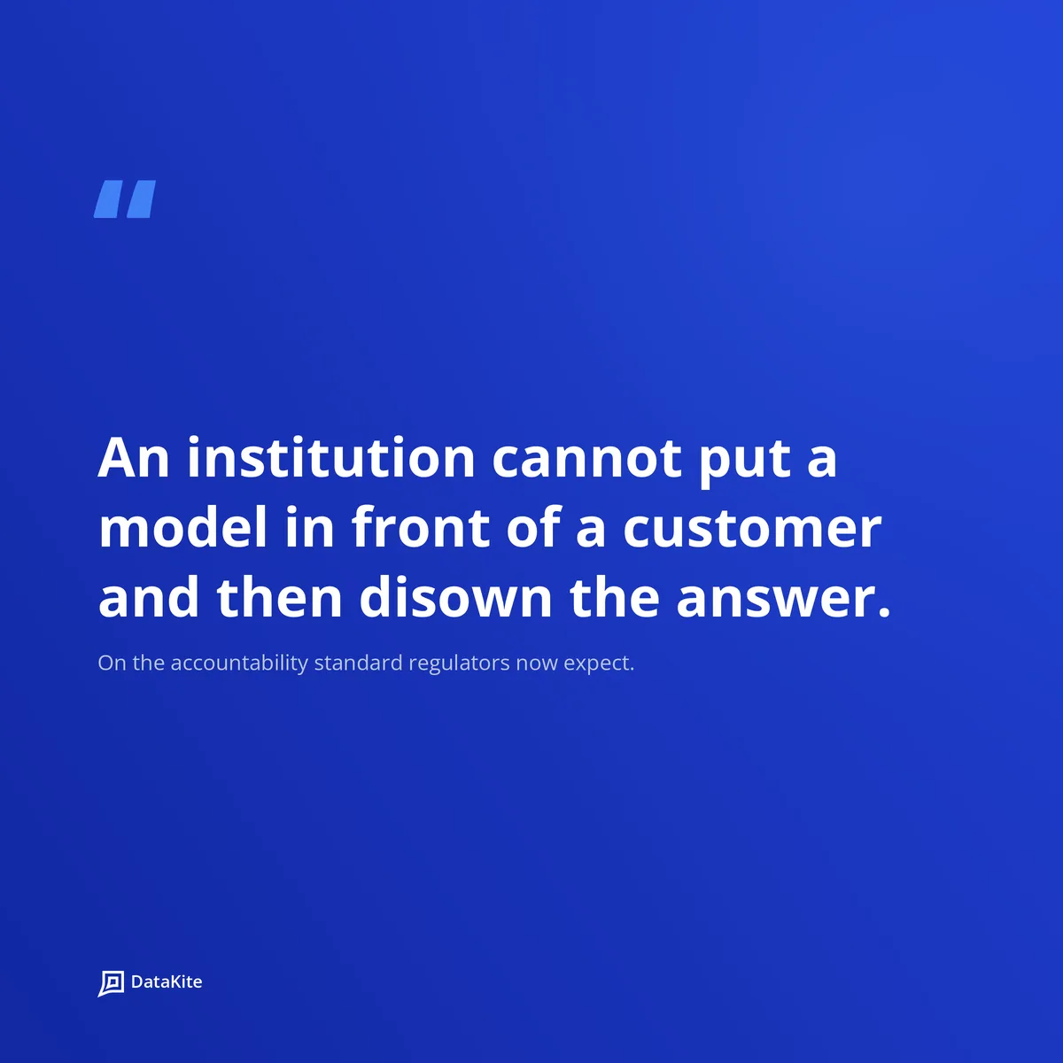 An institution cannot put a model in front of a customer and then disown the answer.